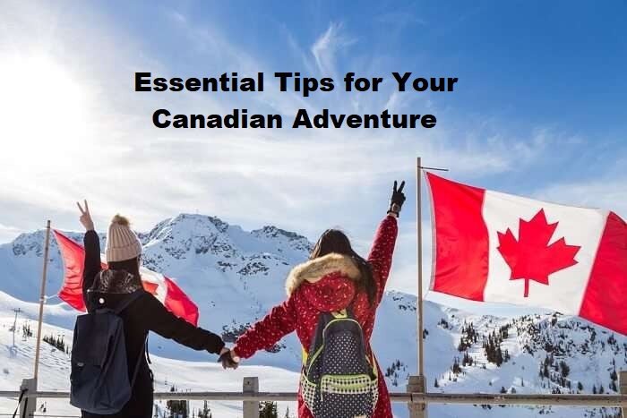 Essential Tips for Your Canadian Adventure